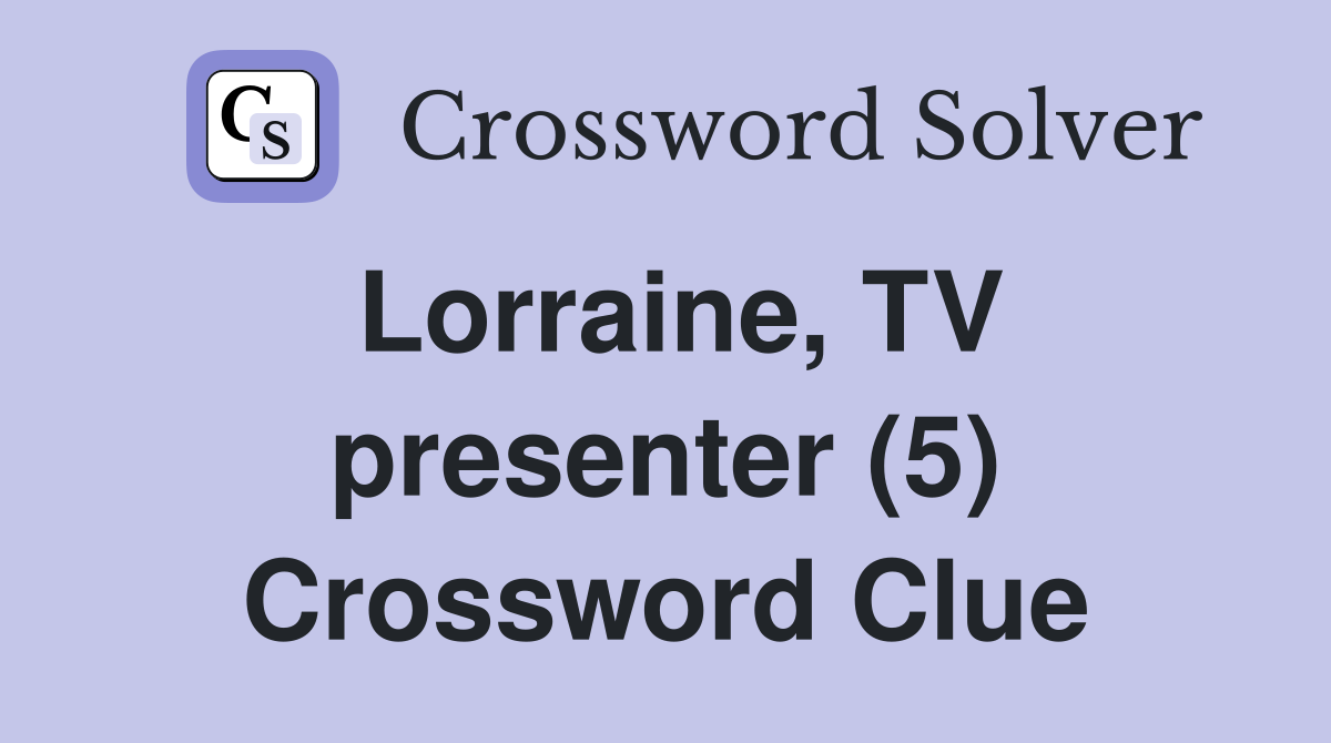 Lorraine, TV presenter (5) Crossword Clue