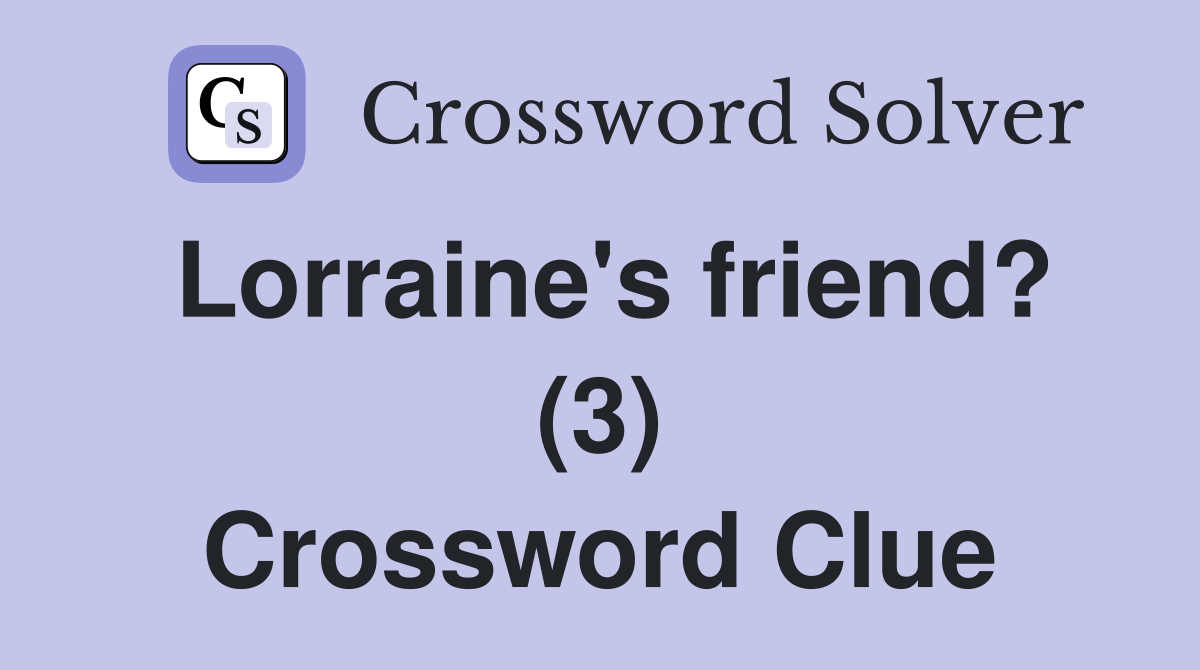 Lorraine's friend? (3) Crossword Clue