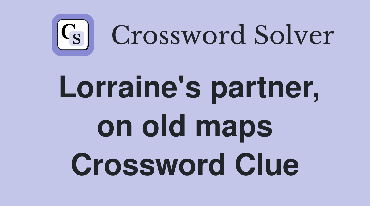 Lorraine's partner, on old maps Crossword Clue