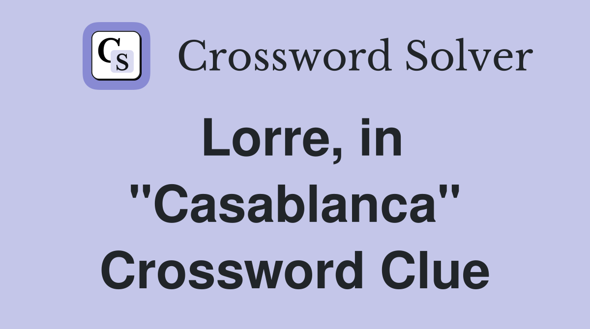 Lorre, in "Casablanca" Crossword Clue