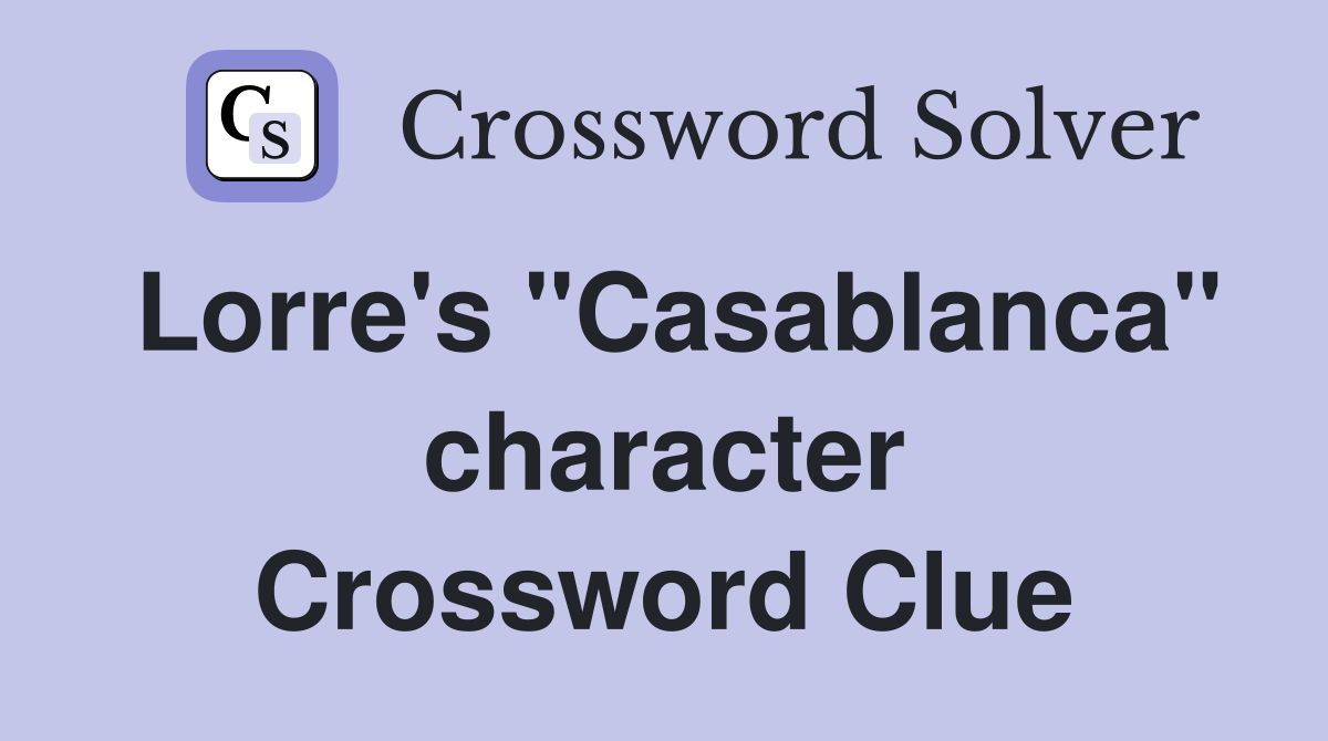 Lorre's "Casablanca" character Crossword Clue