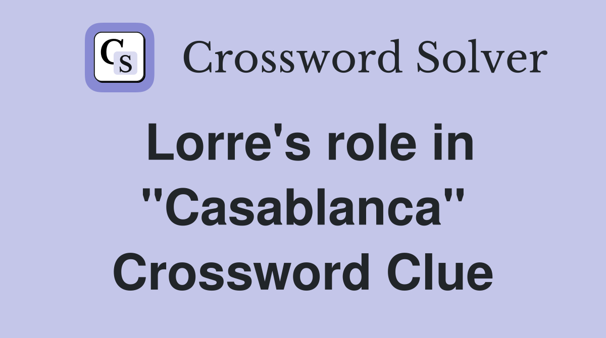 Lorre's role in "Casablanca" Crossword Clue