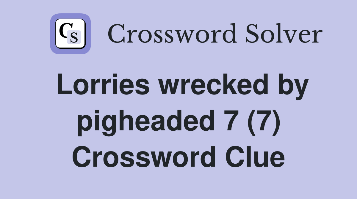 Lorries wrecked by pigheaded 7 (7) Crossword Clue