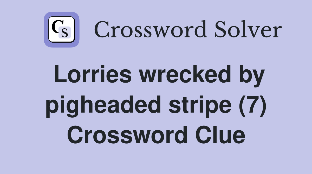 Lorries wrecked by pigheaded stripe (7) Crossword Clue
