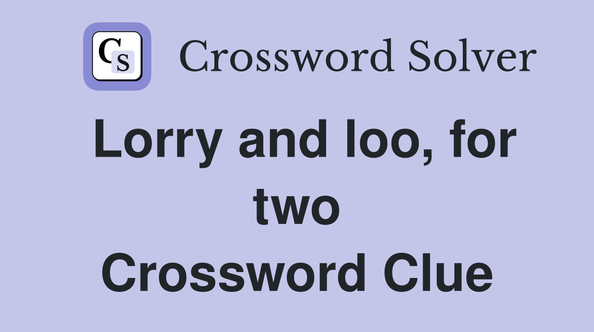 Lorry and loo, for two Crossword Clue