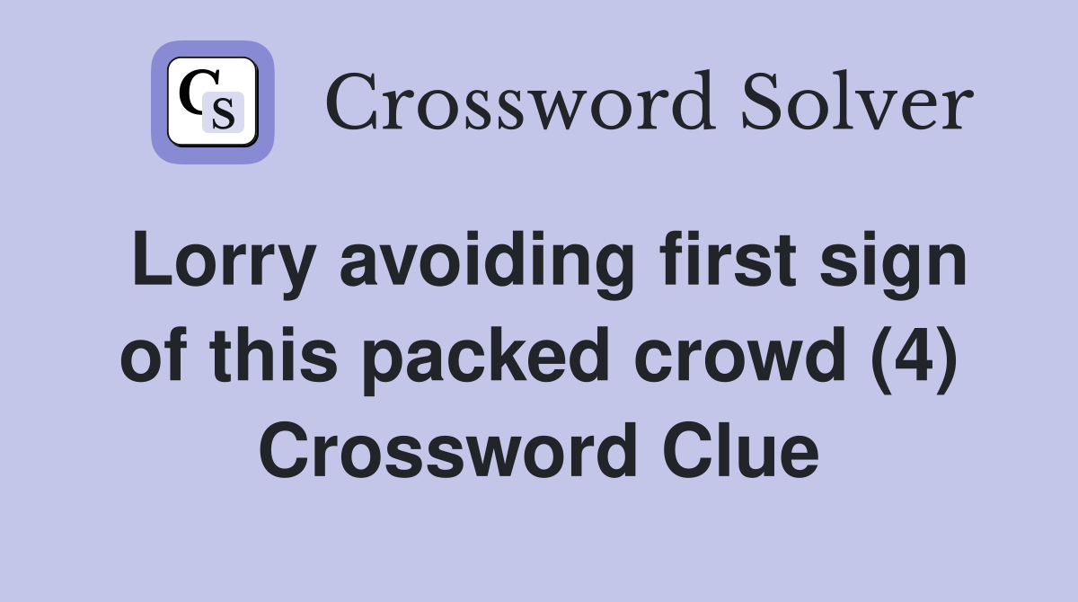 Lorry avoiding first sign of this packed crowd (4) Crossword Clue