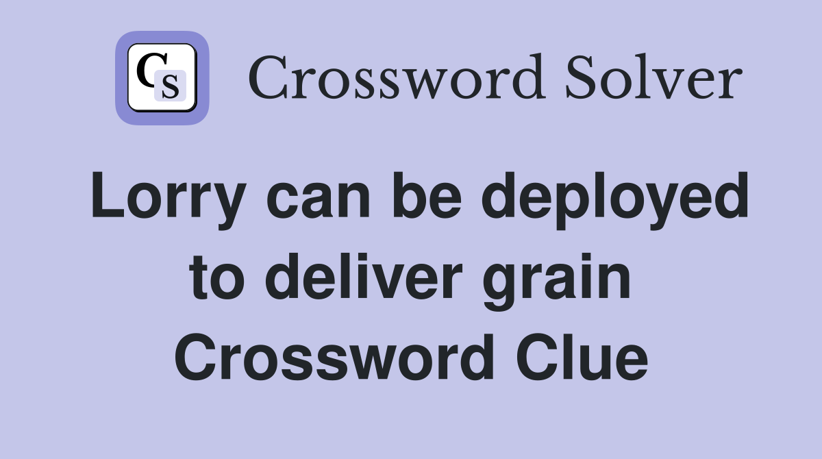 Lorry can be deployed to deliver grain Crossword Clue
