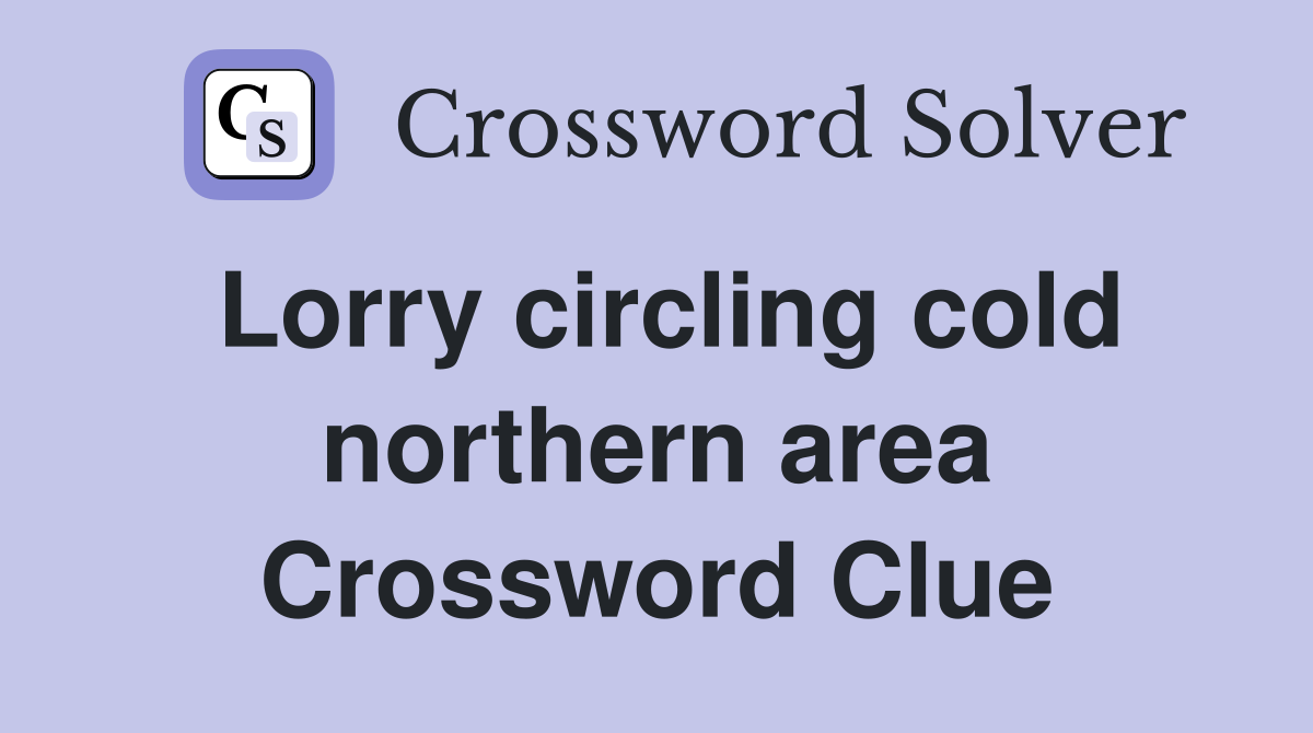 Lorry circling cold northern area Crossword Clue