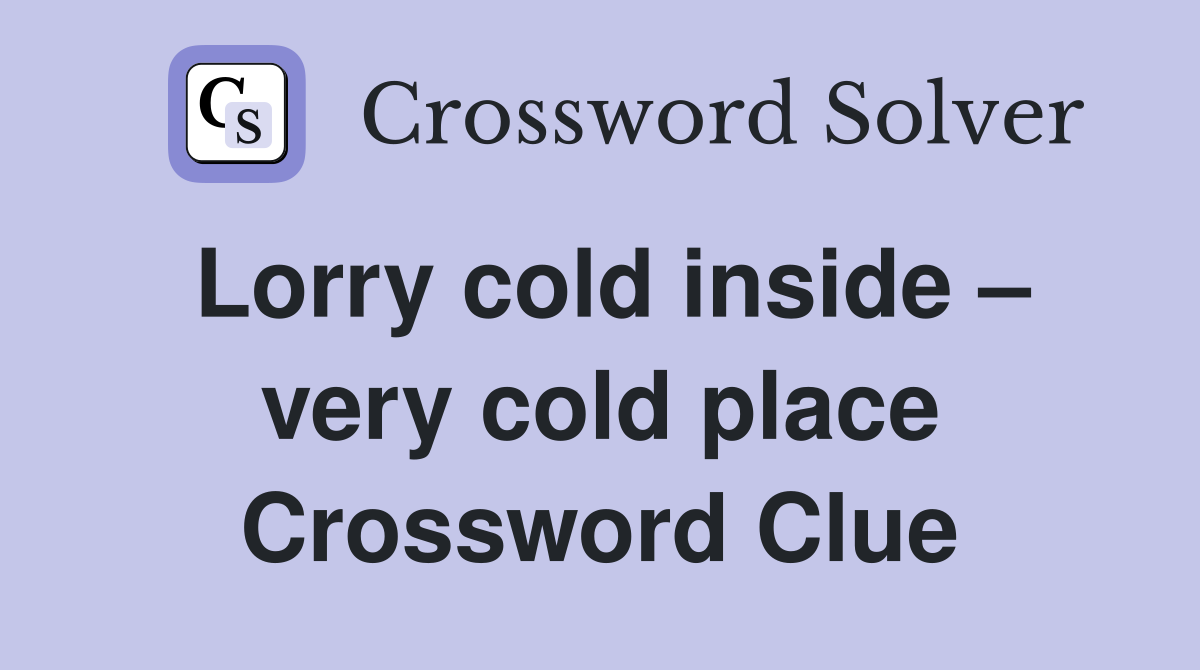 Lorry cold inside – very cold place Crossword Clue
