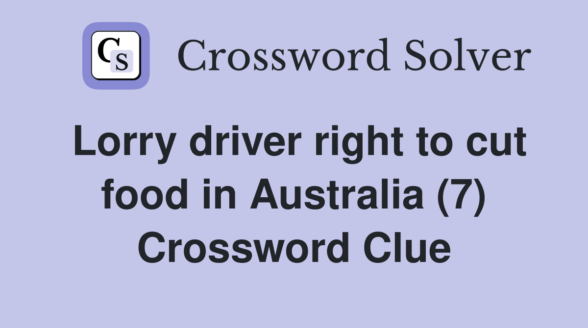 Lorry driver right to cut food in Australia (7) Crossword Clue