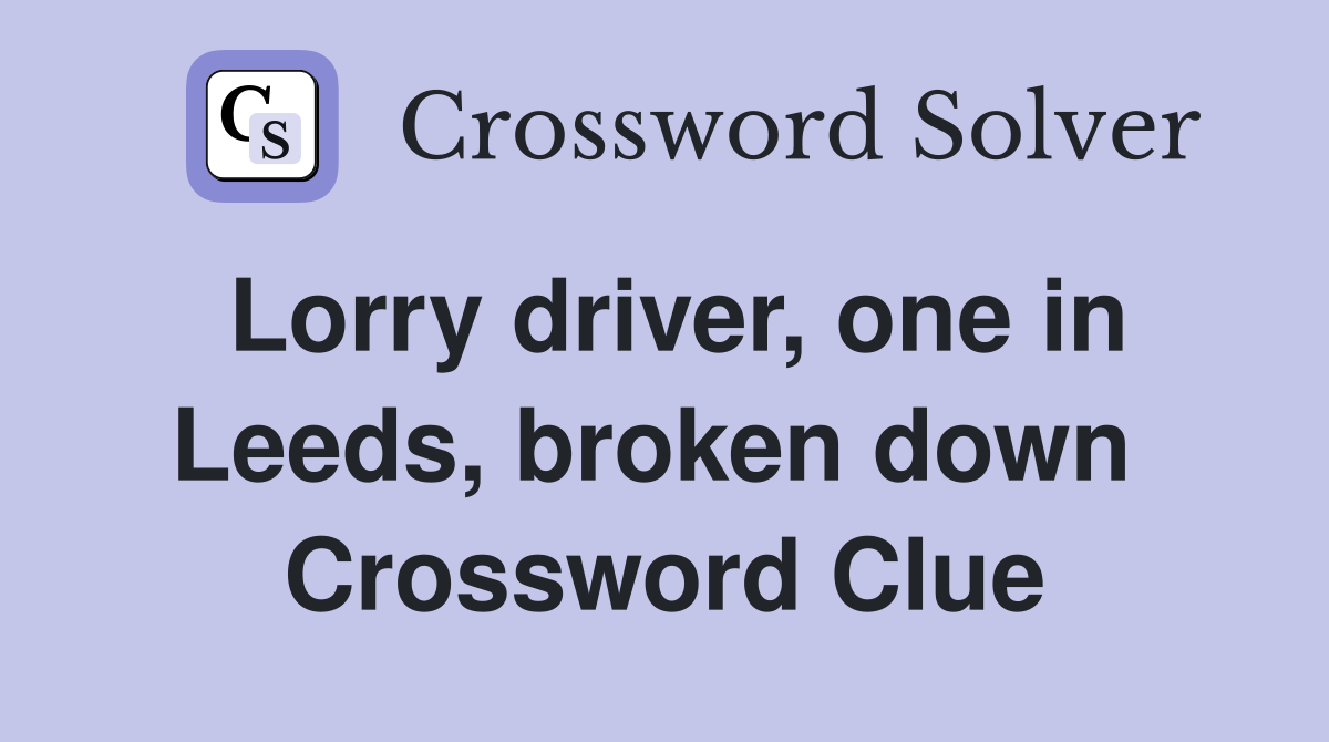 Lorry driver, one in Leeds, broken down  Crossword Clue