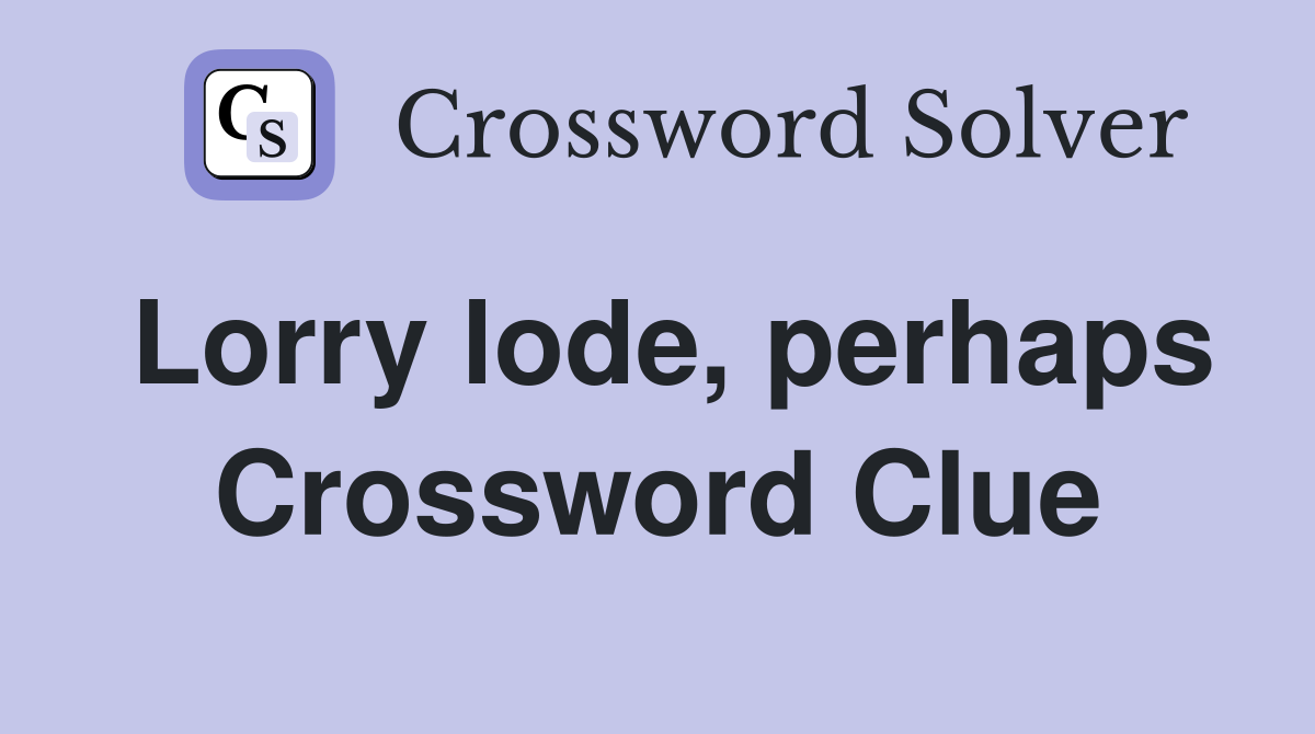 Lorry lode, perhaps Crossword Clue