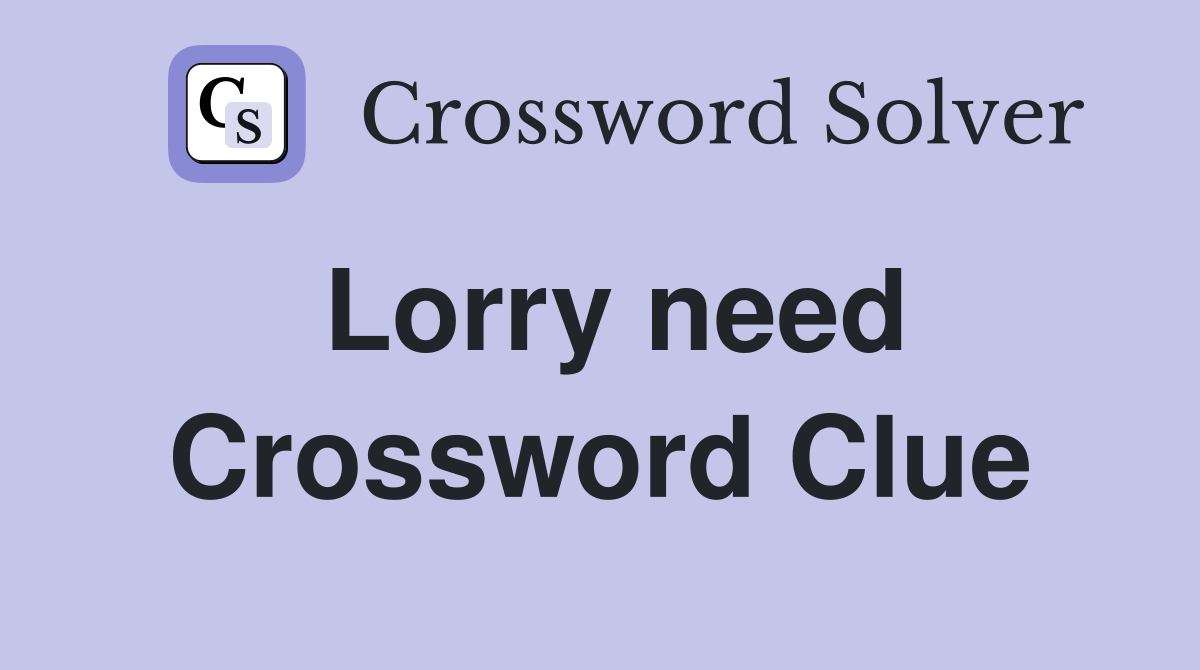 Lorry need Crossword Clue