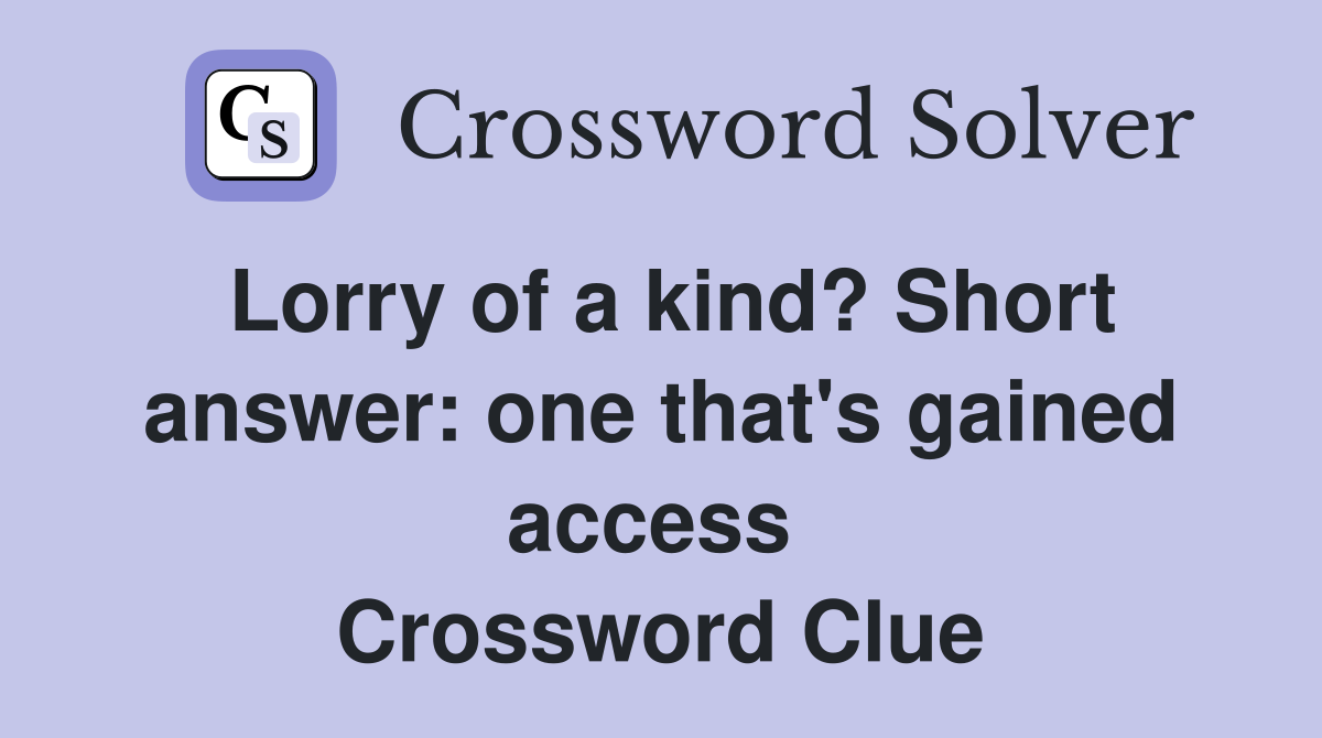 Lorry of a kind? Short answer: one that's gained access  Crossword Clue