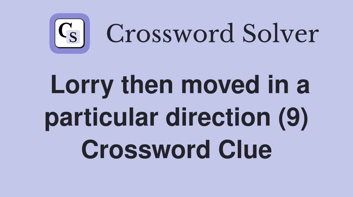 Lorry then moved in a particular direction (9) Crossword Clue