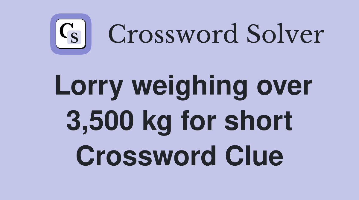 Lorry weighing over 3,500 kg for short Crossword Clue