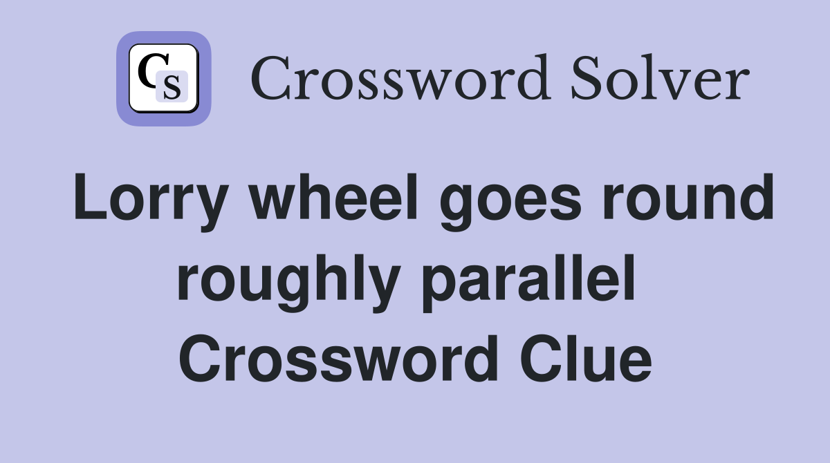 Lorry wheel goes round roughly parallel  Crossword Clue