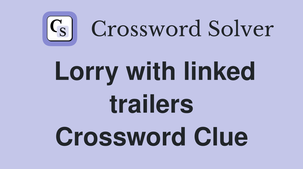Lorry with linked trailers Crossword Clue
