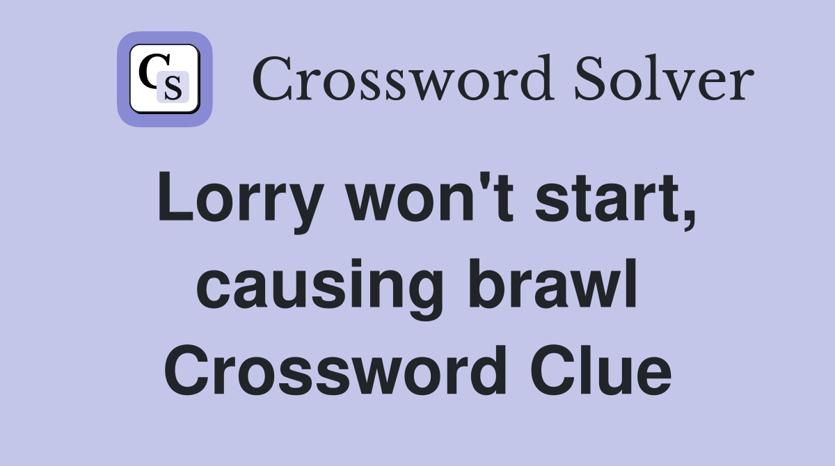 Lorry won't start, causing brawl Crossword Clue