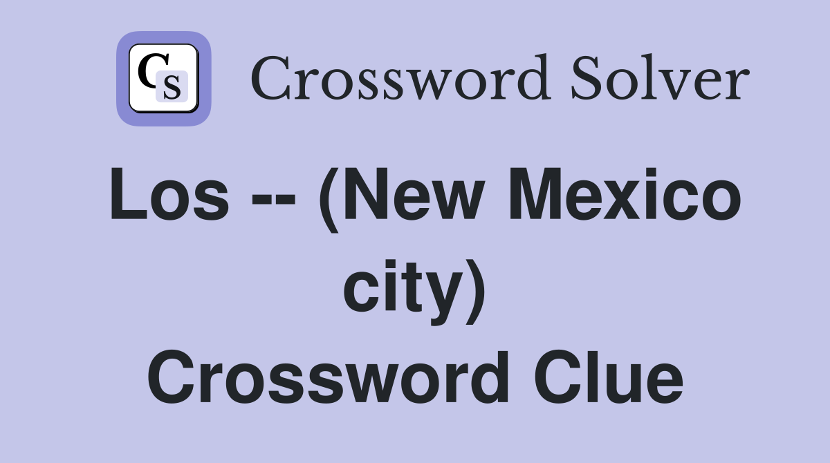 Los -- (New Mexico city) Crossword Clue