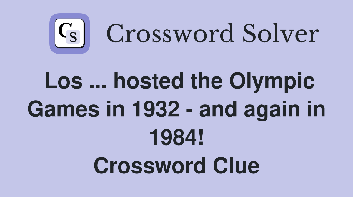 Los ... hosted the Olympic Games in 1932 - and again in 1984! Crossword Clue