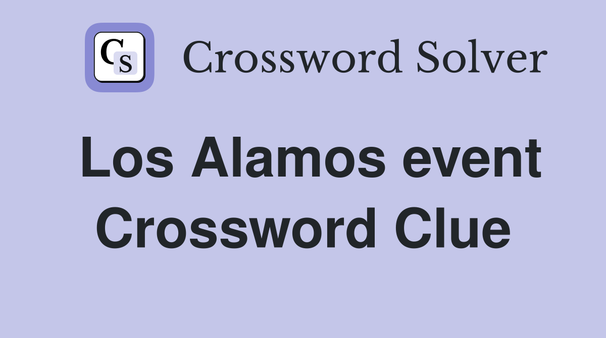 Los Alamos event Crossword Clue