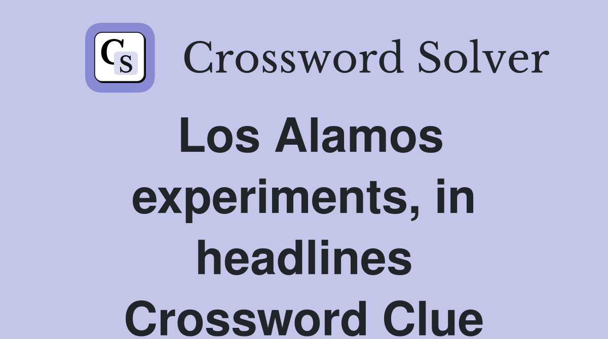Los Alamos experiments, in headlines Crossword Clue