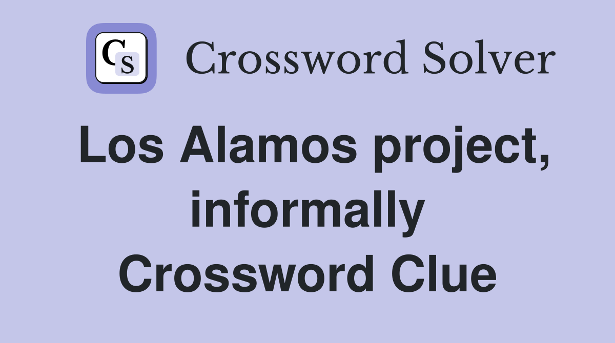 Los Alamos project, informally Crossword Clue