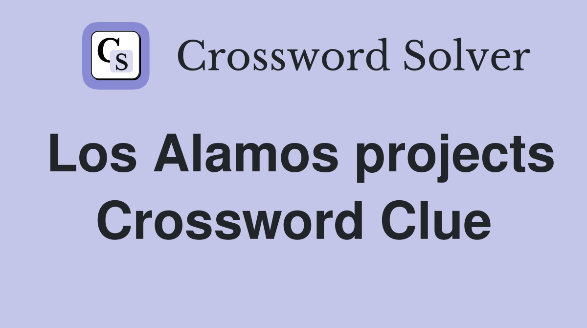 Los Alamos projects Crossword Clue
