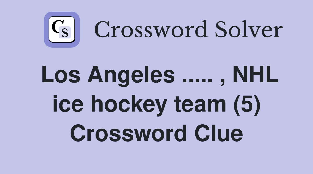 Los Angeles ..... , NHL ice hockey team (5) Crossword Clue