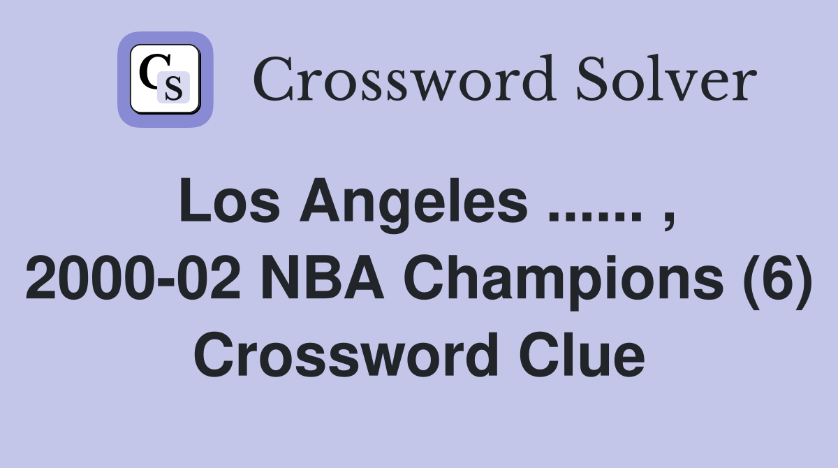 Los Angeles ...... , 2000-02 NBA Champions (6) Crossword Clue