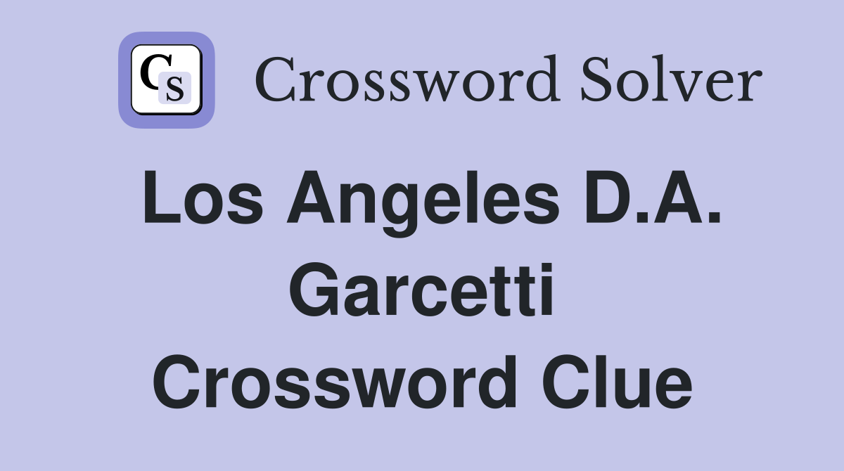 Los Angeles D.A. Garcetti Crossword Clue