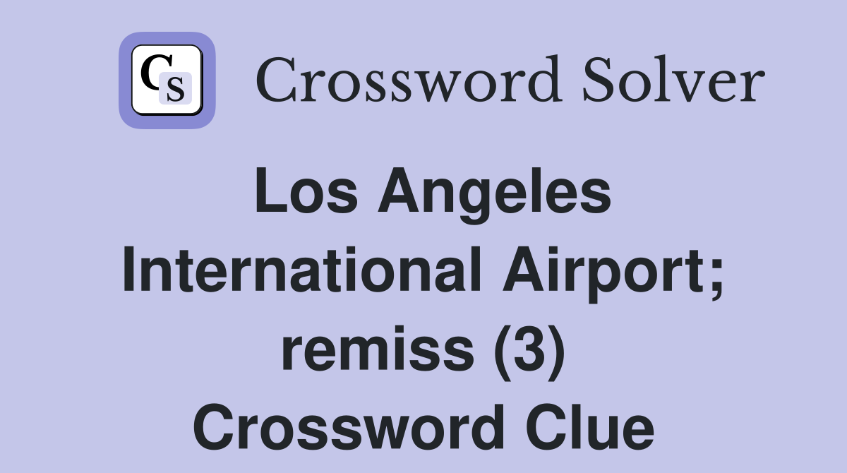 Los Angeles International Airport; remiss (3) Crossword Clue