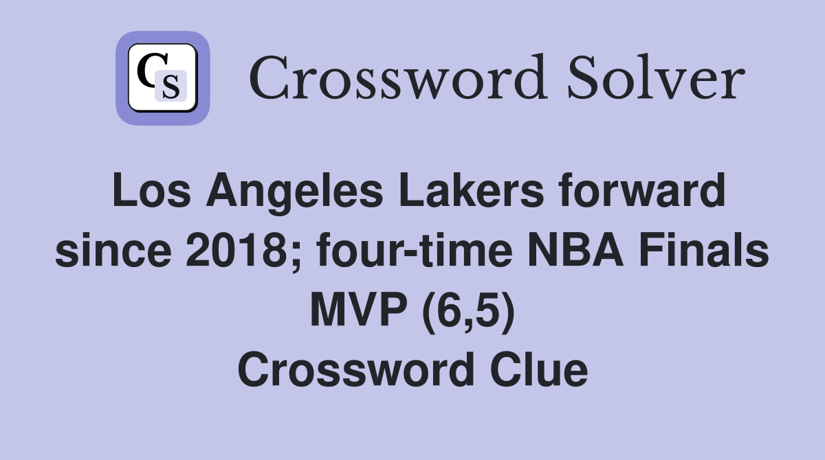 Los Angeles Lakers forward since 2018; four-time NBA Finals MVP (6,5) Crossword Clue