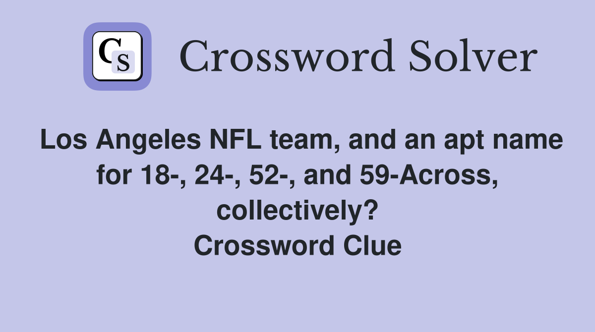 Los Angeles NFL team, and an apt name for 18-, 24-, 52-, and 59-Across, collectively? Crossword Clue