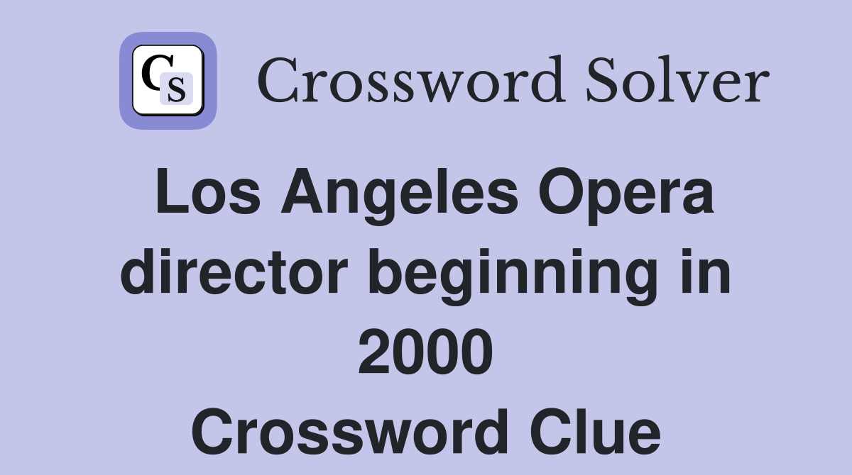 Los Angeles Opera director beginning in 2000 Crossword Clue