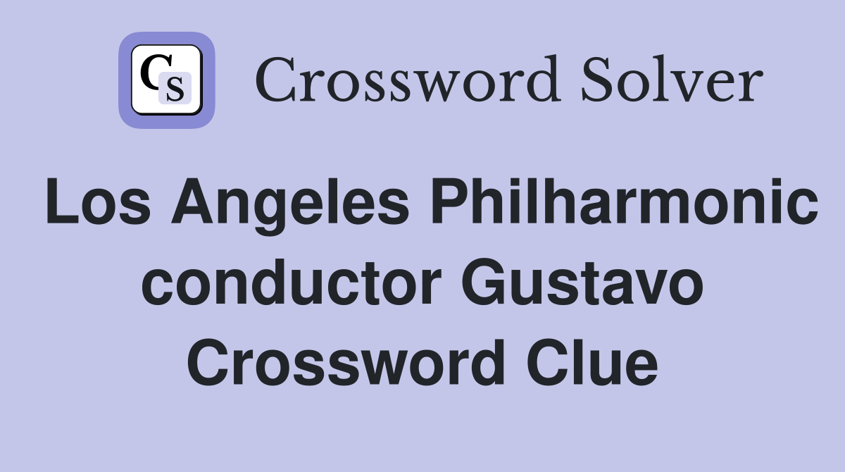 Los Angeles Philharmonic conductor Gustavo Crossword Clue
