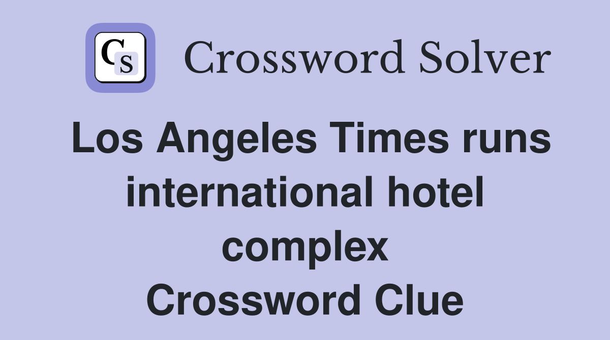 Los Angeles Times runs international hotel complex Crossword Clue