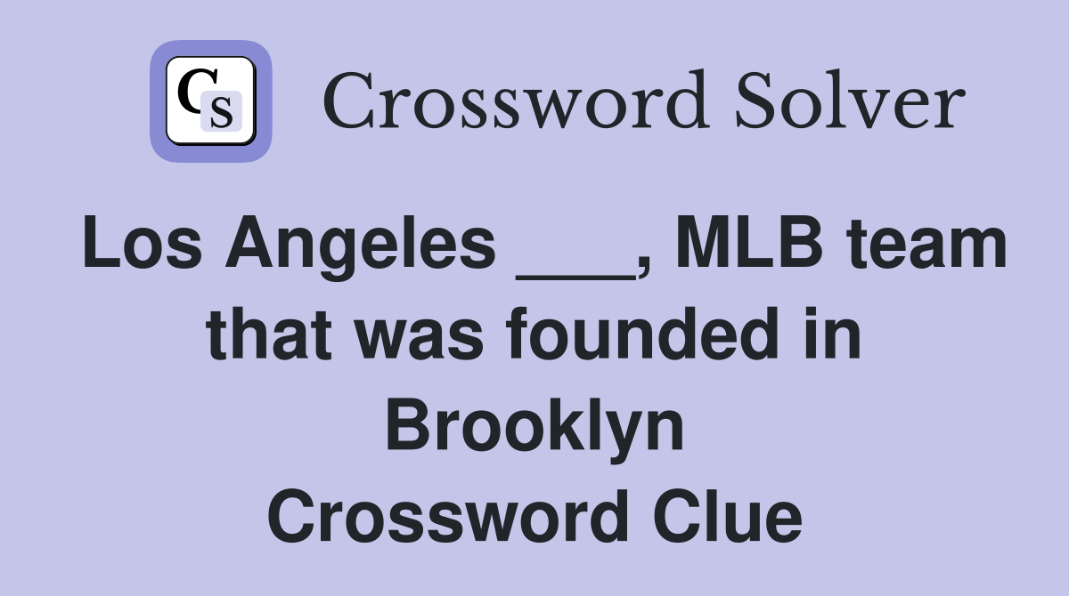 Los Angeles ___, MLB team that was founded in Brooklyn Crossword Clue