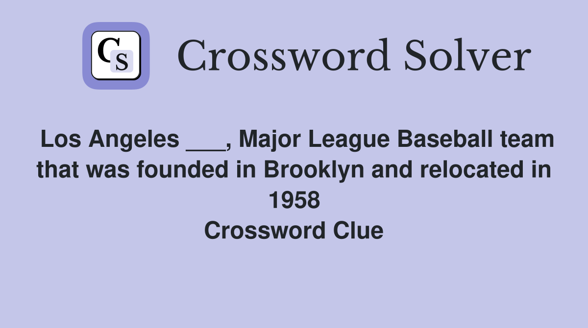 Los Angeles ___, Major League Baseball team that was founded in Brooklyn and relocated in 1958 Crossword Clue
