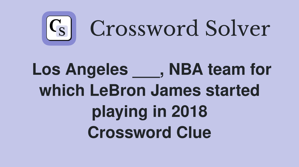 Los Angeles ___, NBA team for which LeBron James started playing in 2018 Crossword Clue