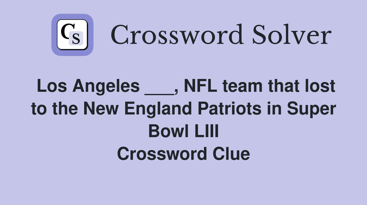 Los Angeles ___, NFL team that lost to the New England Patriots in Super Bowl LIII Crossword Clue