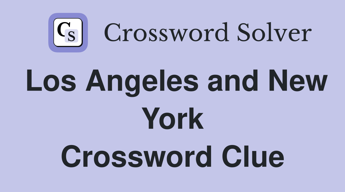Los Angeles and New York Crossword Clue