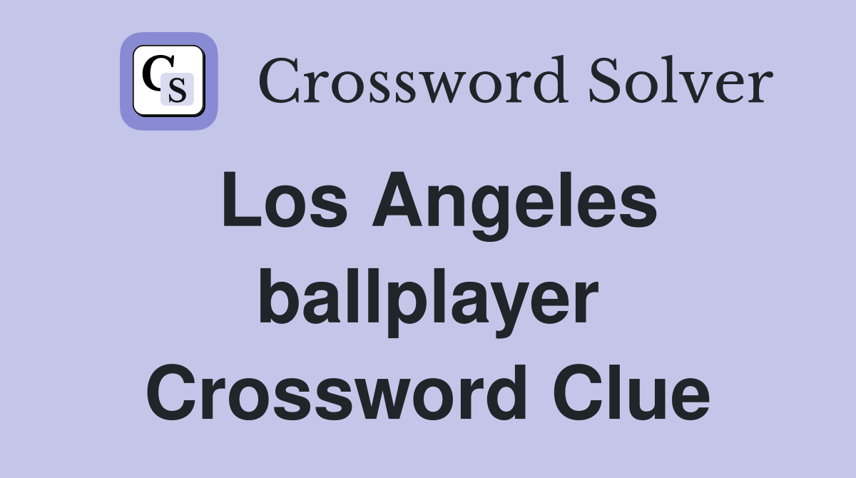 Los Angeles ballplayer Crossword Clue