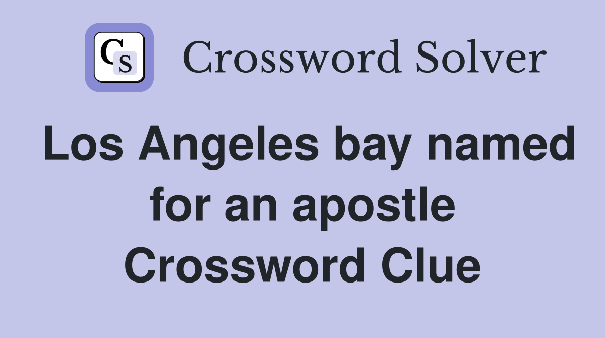 Los Angeles bay named for an apostle Crossword Clue