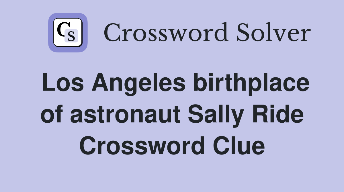 Los Angeles birthplace of astronaut Sally Ride Crossword Clue