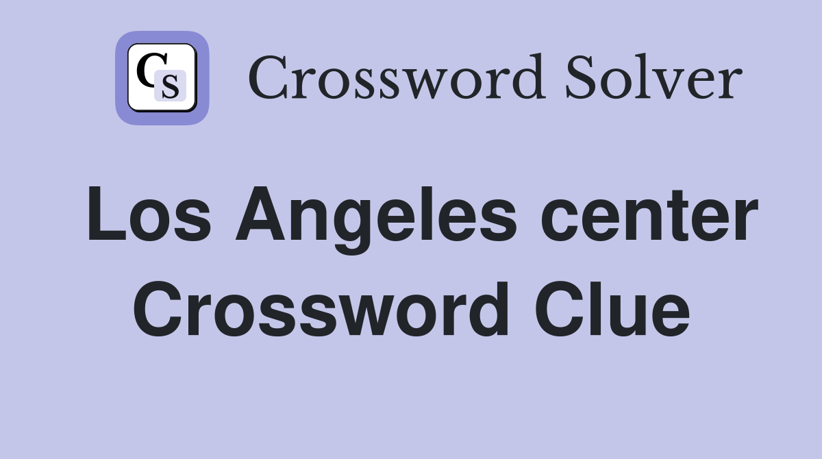 Los Angeles center Crossword Clue