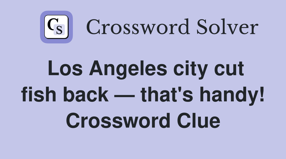 Los Angeles city cut fish back — that's handy! Crossword Clue