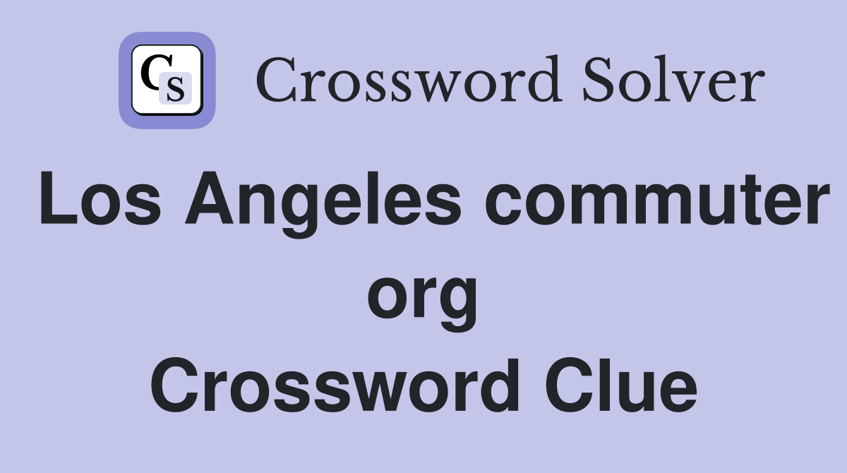 Los Angeles commuter org Crossword Clue