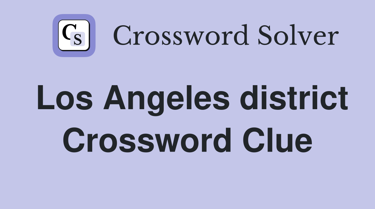 Los Angeles district Crossword Clue